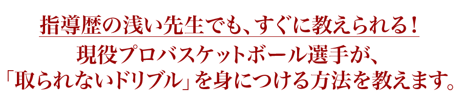 指導歴の浅い先生でも、すぐに教えられる！現役プロバスケットボール選手が、「取られないドリブル」を身につける方法を教えます。