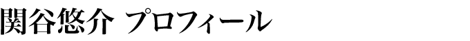 関谷悠介 プロフィール